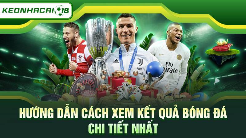 Hướng dẫn cách xem kết quả bóng đá chi tiết nhất